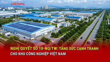 Nghị quyết số 10-NQ/TW: Tăng sức cạnh tranh cho khu công nghiệp Việt Nam 