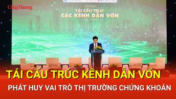 Tái cấu trúc kênh dẫn vốn, phát huy vai trò thị trường chứng khoán