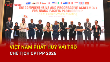 Việt Nam phát huy vai trò Chủ tịch CPTPP 2026 