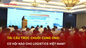 Tái cấu trúc chuỗi cung ứng: Cơ hội nào cho logistics Việt Nam?