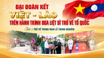 Đại đoàn kết Việt – Lào trên hành trình đưa liệt sĩ trở về Tổ quốc - Bài 3: Trở về trong nghi lễ trang nghiêm