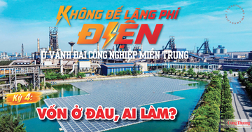 Không để lãng phí điện ở vành đai công nghiệp miền Trung: Kỳ 4 - Vốn ở đâu, ai làm?