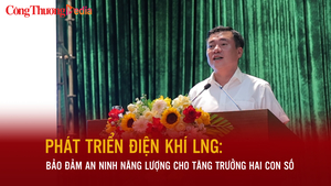 Phát triển điện khí LNG: Bảo đảm an ninh năng lượng cho tăng trưởng hai con số