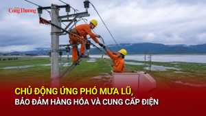 Chủ động ứng phó mưa lũ, bảo đảm hàng hóa và cung cấp điện
