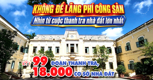 Không để lãng phí công sản: Nhìn từ cuộc thanh tra nhà đất lớn nhất - Kỳ 1: 99 đoàn thanh tra, 18.000 cơ sở nhà đất