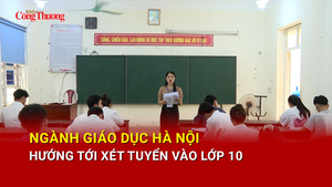 Ngành giáo dục Hà Nội hướng tới xét tuyển vào lớp 10 
