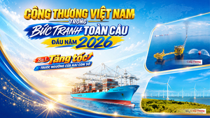 Công Thương Việt Nam trong bức tranh toàn cầu đầu năm 2026. Bài 1: Tăng tốc trước ngưỡng cửa hai con số