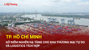 TP. Hồ Chí Minh: Gỡ điểm nghẽn hạ tầng Khu thương mại tự do và logistics tích hợp