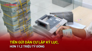 Tiền gửi dân cư lập kỷ lục, hơn 11,2 triệu tỷ đồng