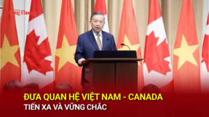 Đưa quan hệ Việt Nam - Canada tiến xa và vững chắc 