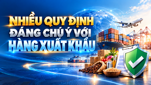Infographic | Nhiều quy định đáng chú ý với hàng xuất khẩu