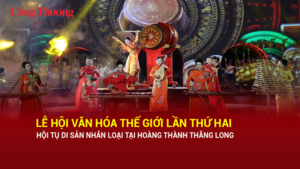 Lễ hội Văn hóa Thế giới lần thứ hai: Hội tụ di sản nhân loại tại Hoàng thành Thăng Long