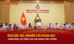 Đưa đào tạo, nghiên cứu khoa học thành động lực chiến lược của ngành Công Thương