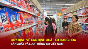 Quy định về xác định xuất xứ hàng hóa sản xuất và lưu thông tại Việt Nam