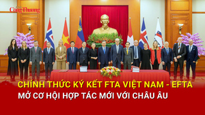 Chính thức ký kết FTA Việt Nam - EFTA, mở cơ hội hợp tác mới với châu Âu