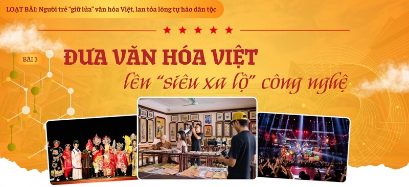 Bài 3: Đưa văn hóa Việt lên 'siêu xa lộ' công nghệ Bài 3: Đưa văn hóa Việt lên 'siêu xa lộ' công nghệ - 1
