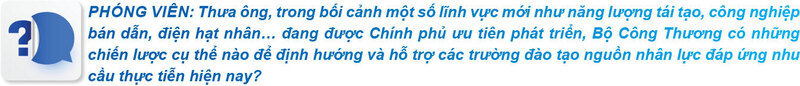 Longform | "Kiến tạo" chính sách, xây dựng hệ sinh thái nguồn nhân lực ngành Công Thương mạnh từ chất - 1