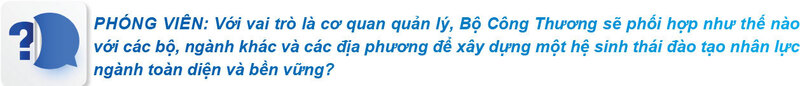 Longform | "Kiến tạo" chính sách, xây dựng hệ sinh thái nguồn nhân lực ngành Công Thương mạnh từ chất - 6