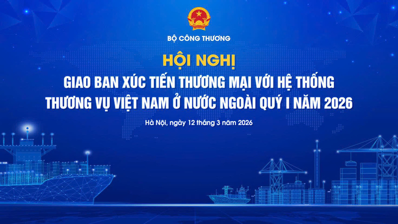 Sáng 12/3, tại Hà Nội, Cục Xúc tiến thương mại (Bộ Công Thương) tổ chức Hội nghị giao ban xúc tiến thương mại với hệ thống thương vụ Việt Nam ở nước ngoài quý I/2026.