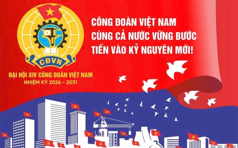 Đại hội XIV Công đoàn Việt Nam nhiệm kỳ 2026-2031 diễn ra từ ngày 3 - 5/6/2026.