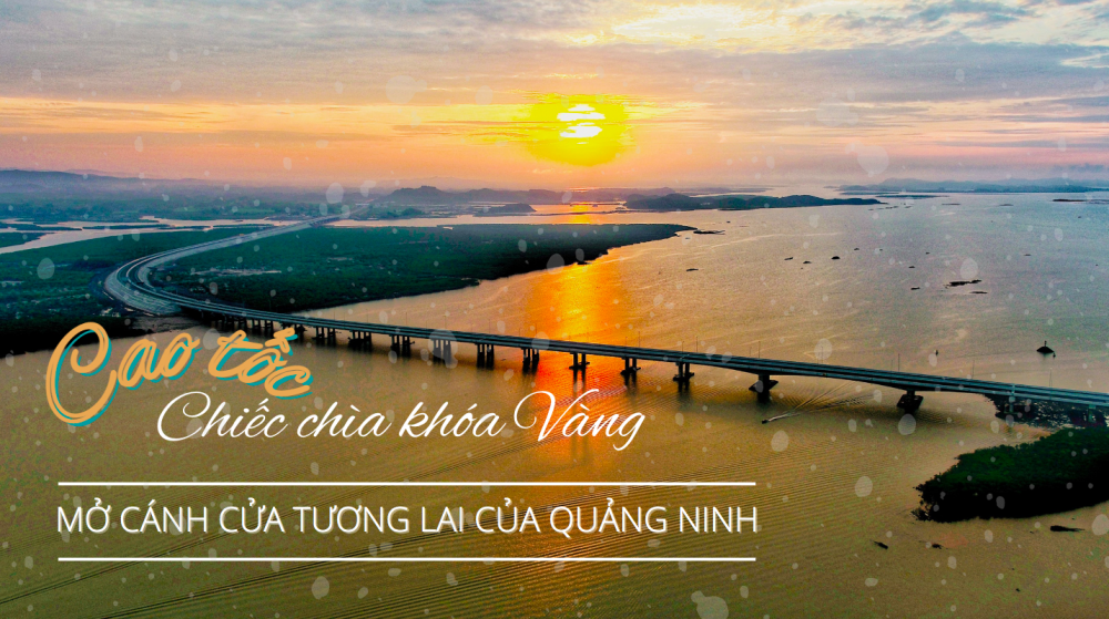 Cao tốc – Chiếc chìa khóa Vàng mở cánh cửa tương lai của Quảng Ninh Cao tốc – Chiếc chìa khóa Vàng mở cánh cửa tương lai của Quảng Ninh