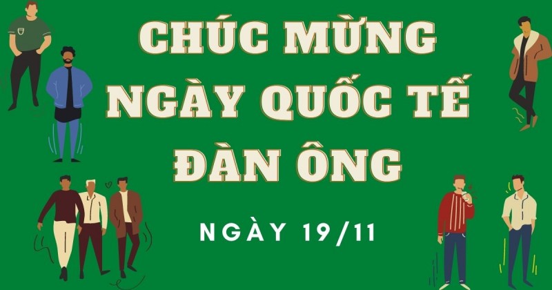 Những lời chúc ý nghĩa nhân Ngày Quốc tế Đàn ông 19/11 Những lời chúc ý nghĩa nhân Ngày Quốc tế Đàn ông 19/11