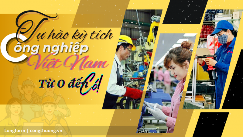 Longform | Tự hào kỳ tích công nghiệp Việt Nam: Từ 0 đến có! Longform | Tự hào kỳ tích công nghiệp Việt Nam: Từ 0 đến có!