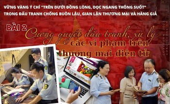 Longform | Bài 2: Cương quyết đấu tranh, xử lý các vi phạm trên thương mại điện tử