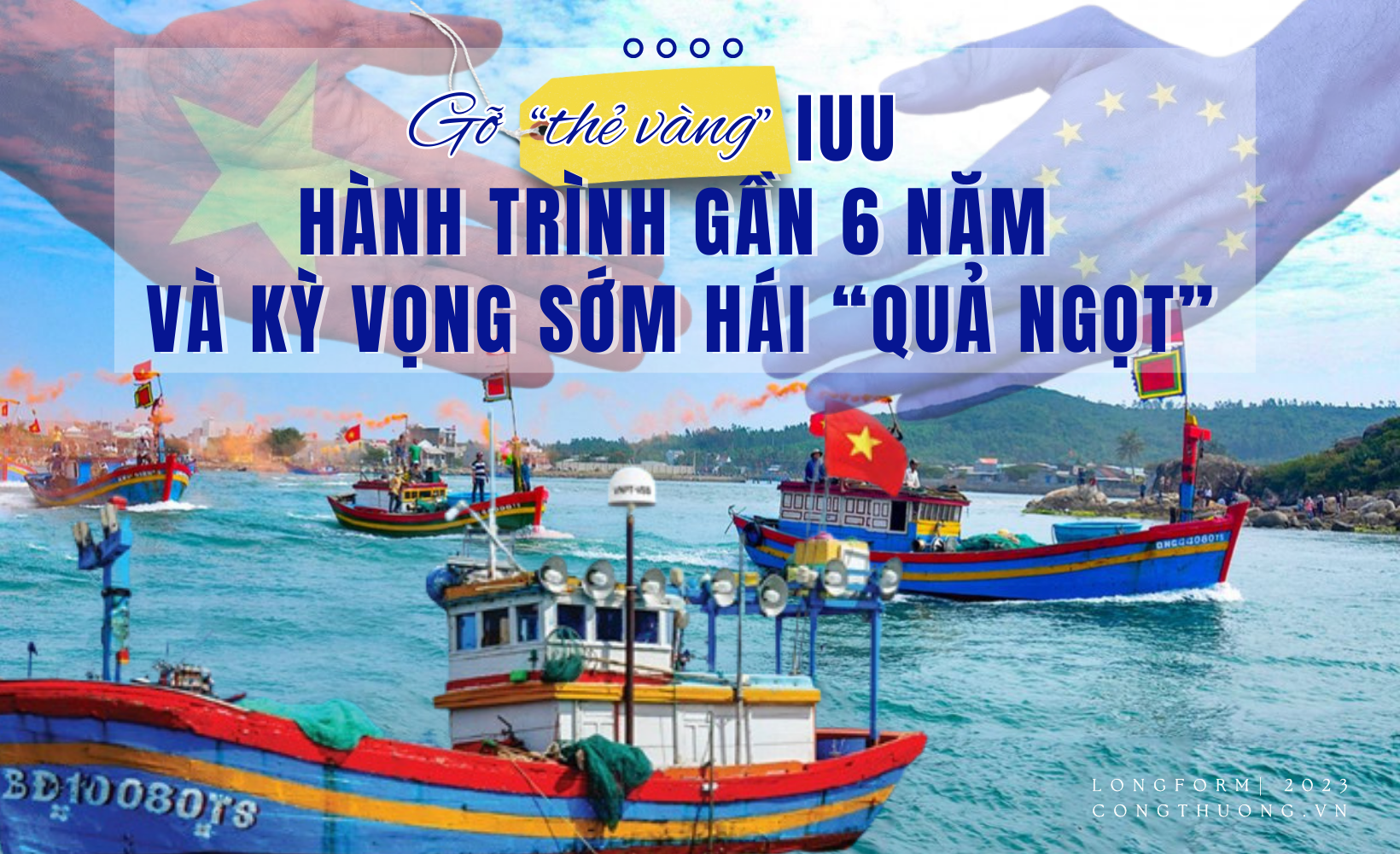 Longform | Gỡ “thẻ vàng” IUU: Hành trình gần 6 năm và kỳ vọng sớm hái “quả ngọt” Longform | Gỡ “thẻ vàng” IUU: Hành trình gần 6 năm và kỳ vọng sớm hái “quả ngọt”