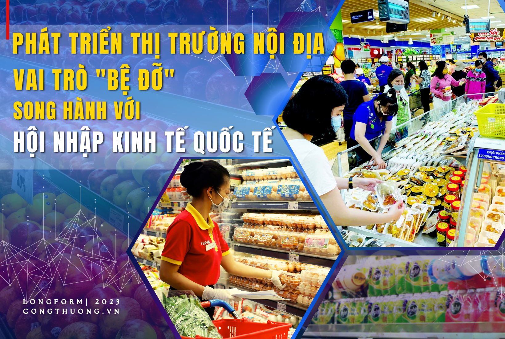 Longform | Phát triển thị trường nội địa: Vai trò “bệ đỡ” song hành với hội nhập kinh tế quốc tế Longform | Phát triển thị trường nội địa: Vai trò “bệ đỡ” song hành với hội nhập kinh tế quốc tế