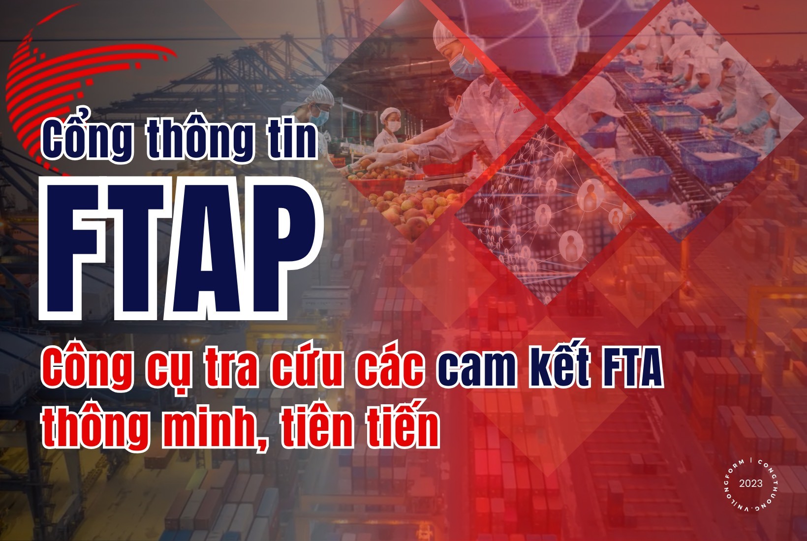 Longform | Cổng thông tin FTAP: Công cụ tra cứu các cam kết FTA thông minh, tiên tiến