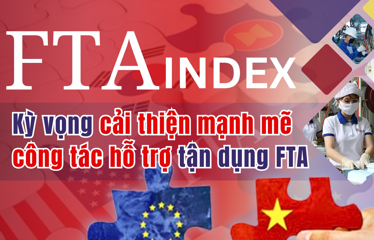 Longform | FTA Index - Kỳ vọng cải thiện mạnh mẽ công tác hỗ trợ tận dụng FTA