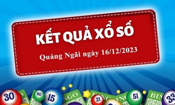 XSQNG 16/12, Kết quả xổ số Quảng Ngãi hôm nay 16/12/2023, KQXSQNG thứ Bảy ngày 16 tháng 12