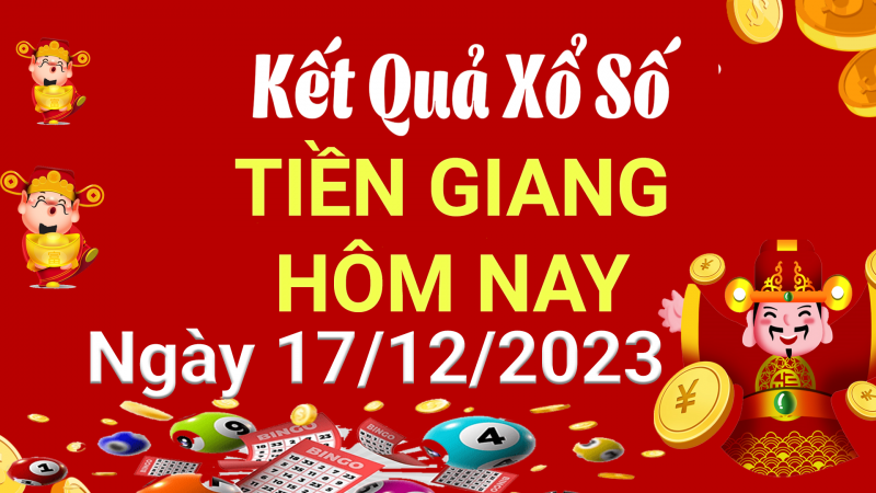 XSTG 17/12, Kết quả xổ số Tiền Giang hôm nay 17/12/2023, KQXSTG Chủ Nhật ngày 17 tháng 12