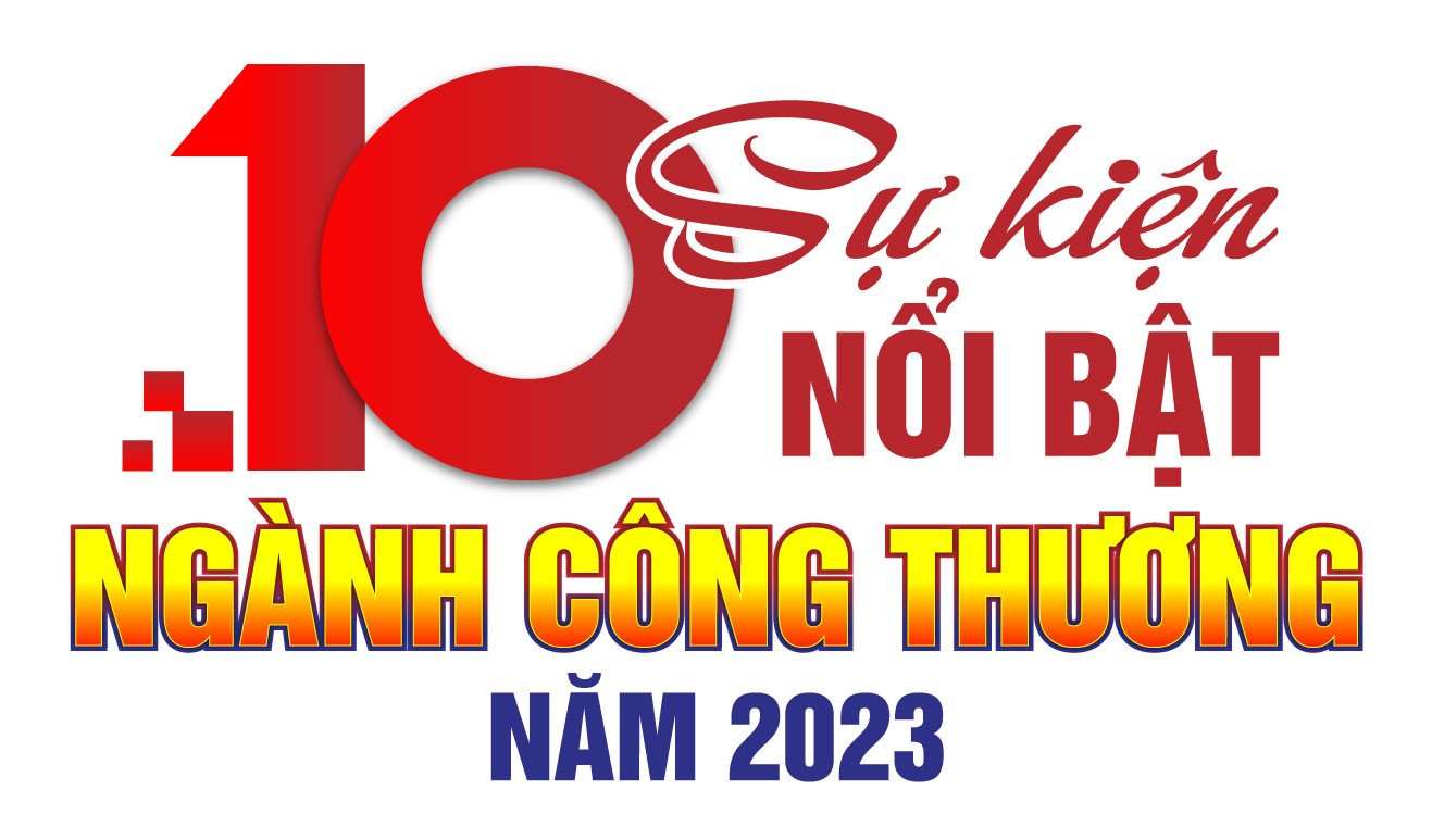 10 SỰ KIỆN NỔI BẬT NGÀNH CÔNG THƯƠNG NĂM 2023