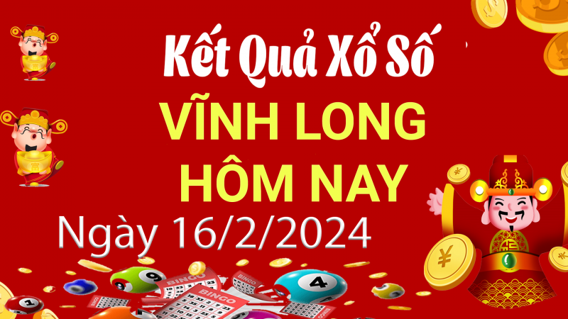 XSVL 16/2, Kết quả xổ số Vĩnh Long hôm nay 16/2/2024, KQXSVL thứ Sáu ngày 16 tháng 2
