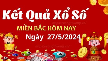 XSMB 27/5, Kết quả xổ số miền Bắc hôm nay 27/5/2024, xổ số miền Bắc 27 tháng 5, trực tiếp XSMB 27/5