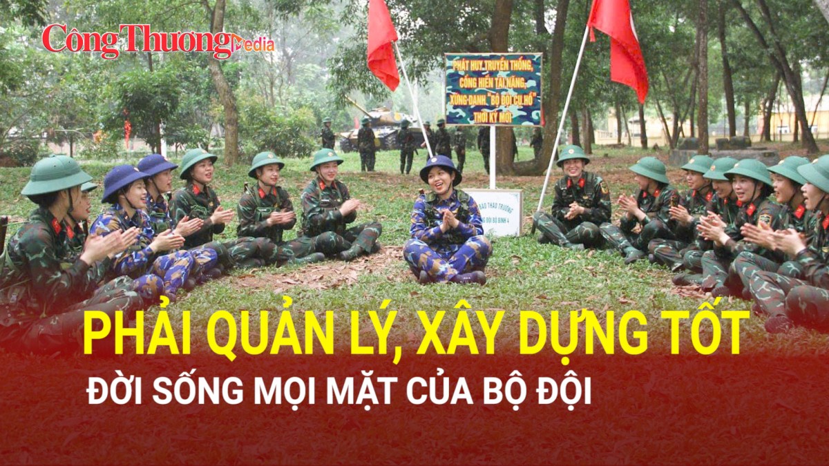 Phải quản lý, xây dựng tốt đời sống mọi mặt của quân đội