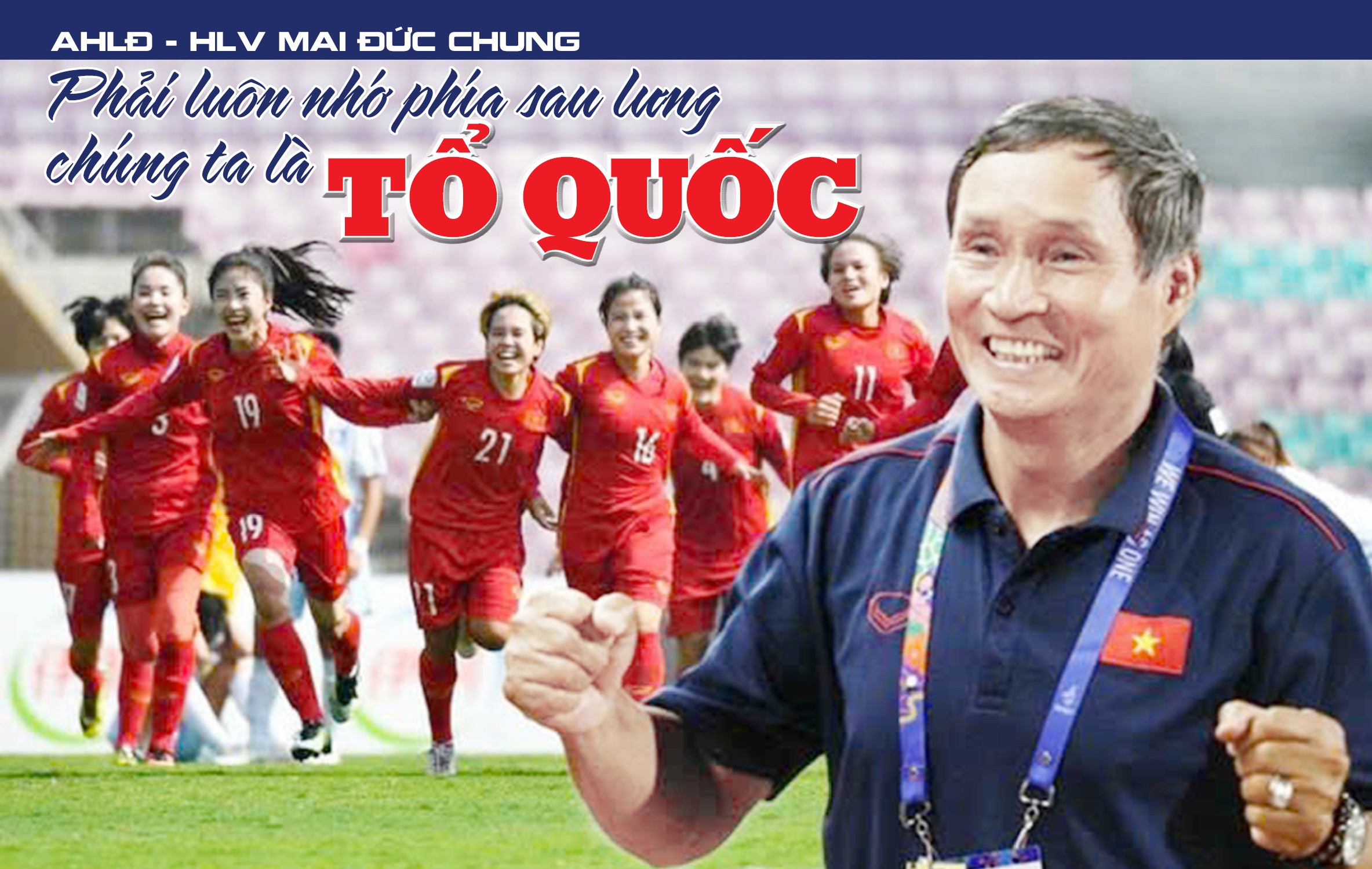 AHLĐ - HLV MAI ĐỨC CHUNG: Sau lưng chúng ta là Tổ quốc AHLĐ - HLV MAI ĐỨC CHUNG: Sau lưng chúng ta là Tổ quốc