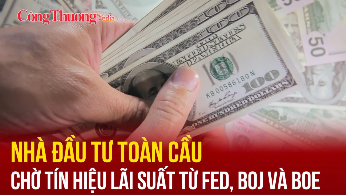 Nhà đầu tư toàn cầu chờ tín hiệu lãi suất từ Fed, BOJ và BOE