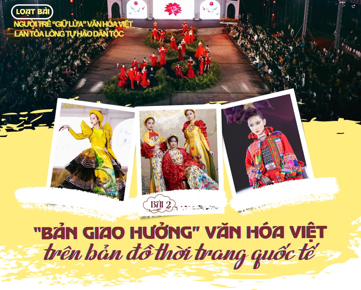 Người trẻ 'giữ lửa' văn hoá Việt, lan toả lòng tự hào dân tộc - Bài 2: 'Bản giao hưởng' văn hóa Việt trên bản đồ thời trang quốc tế Bài 2: 'Bản giao hưởng' văn hóa Việt trên bản đồ thời trang quốc tế - 1