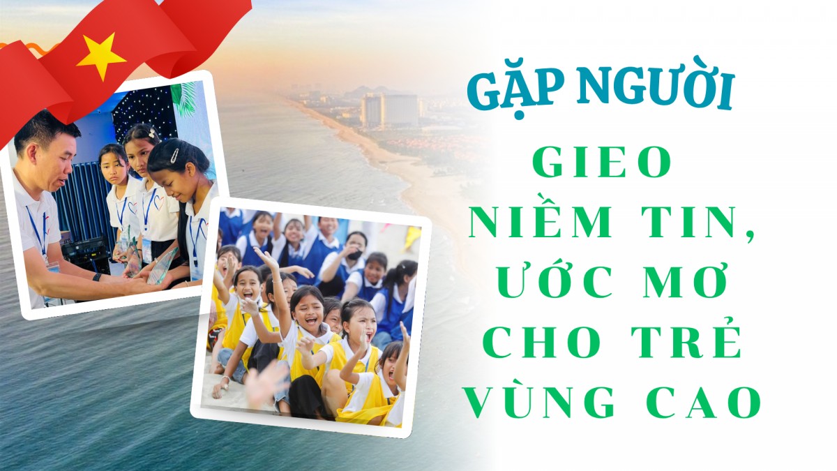 Gặp người gieo niềm tin, ước mơ cho trẻ em vùng cao Gặp người gieo niềm tin, ước mơ cho trẻ em vùng cao