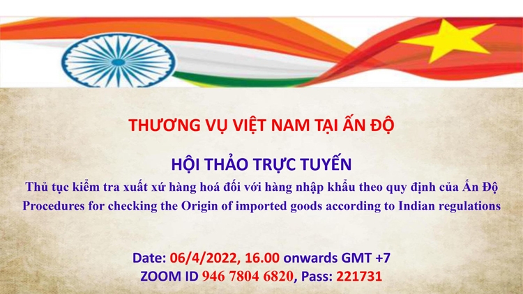 Sắp diễn ra hội nghị trực tuyến “Thủ tục kiểm tra xuất xứ hàng hoá đối với hàng nhập khẩu theo quy định của Ấn Độ” ngày 6/4/2022 Sắp diễn ra hội nghị trực tuyến “Thủ tục kiểm tra xuất xứ hàng hoá đối với hàng nhập khẩu theo quy định của Ấn Độ” ngày 6/4/2022
