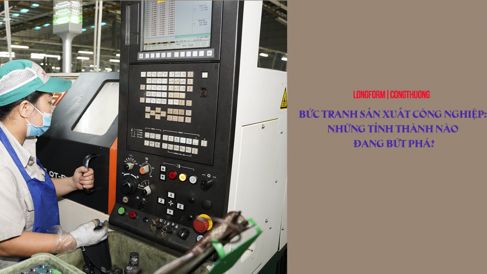 Bức tranh sản xuất công nghiệp: Những tỉnh thành nào đang bứt phá? Bức tranh sản xuất công nghiệp: Những tỉnh thành nào đang bứt phá?