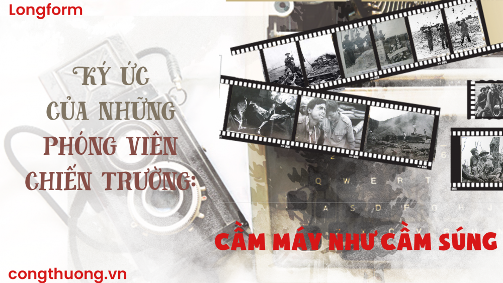 Ký ức của những phóng viên chiến trường: Cầm máy như cầm súng Ký ức của những phóng viên chiến trường: Cầm máy như cầm súng