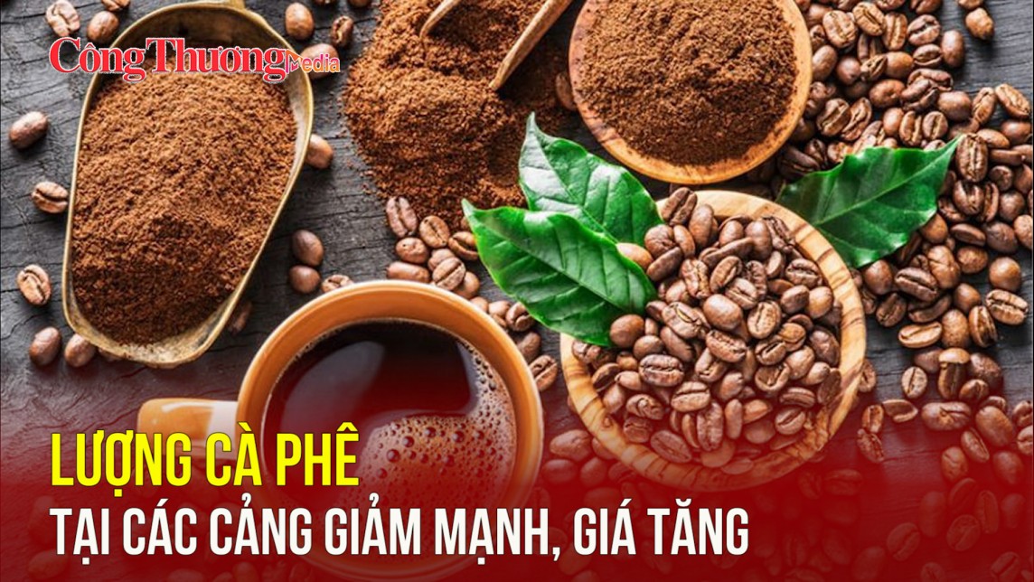 Lượng cà phê tại các cảng giảm mạnh, giá tăng
