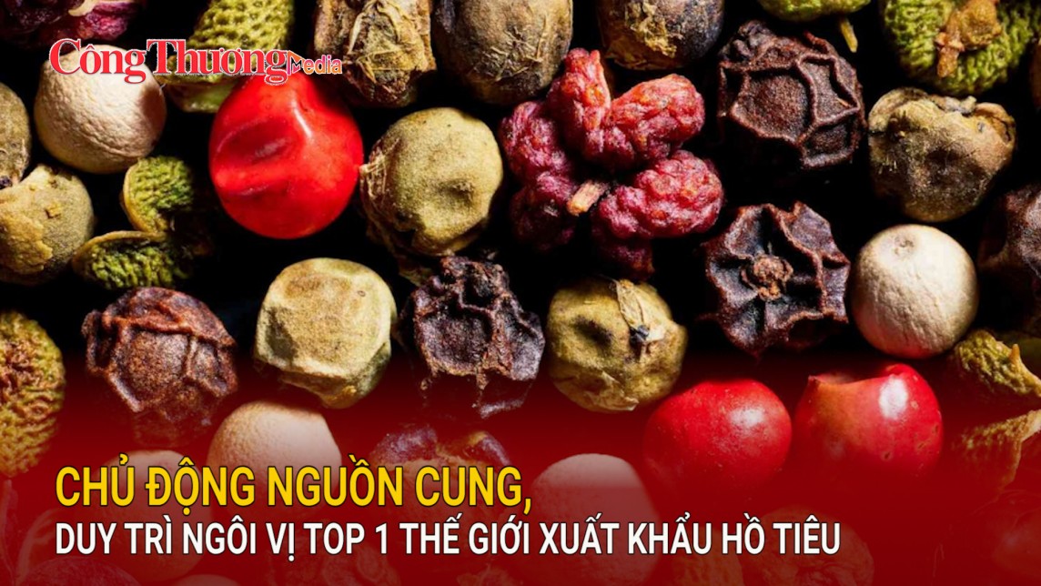 Chủ động nguồn cung, duy trì ngôi vị top 1 thế giới xuất khẩu hồ tiêu