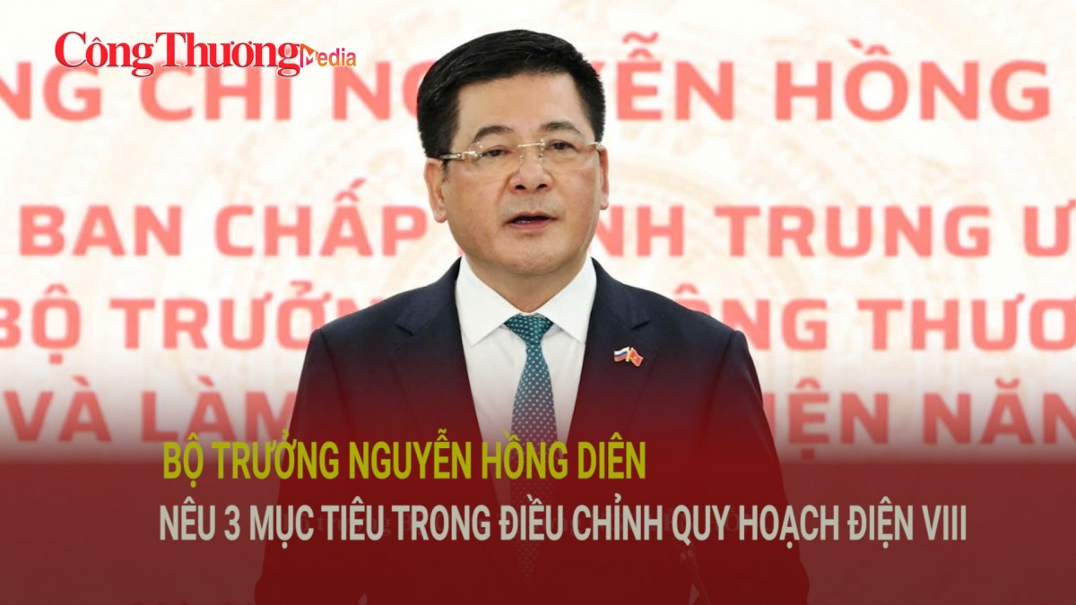 Bộ trưởng Nguyễn Hồng Diên nêu 3 mục tiêu trong điều chỉnh Quy hoạch điện VIII