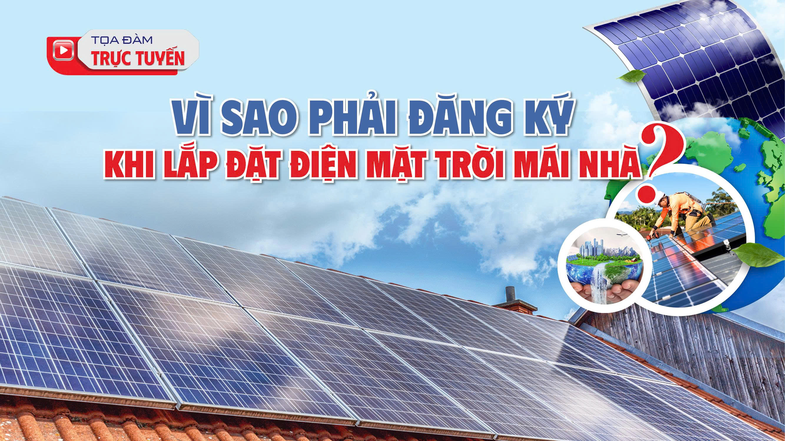 Ngày 18/9: Báo Công Thương tổ chức toạ đàm 'Vì sao phải đăng ký khi lắp đặt điện mặt trời mái nhà?'