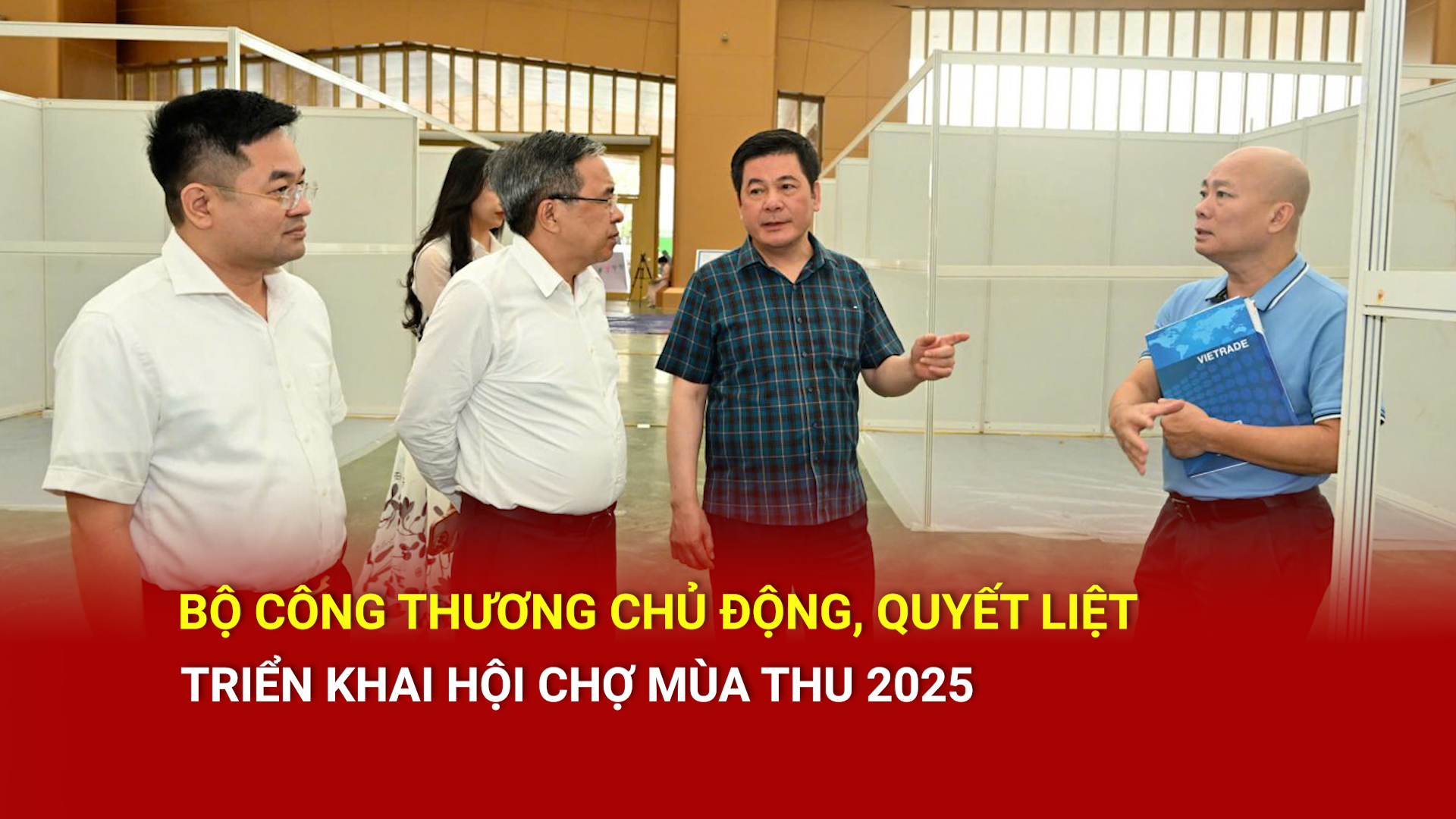 Bộ Công Thương chủ động, quyết liệt triển khai Hội chợ Mùa Thu 2025